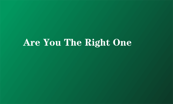 Are You The Right One