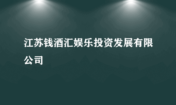 江苏钱酒汇娱乐投资发展有限公司