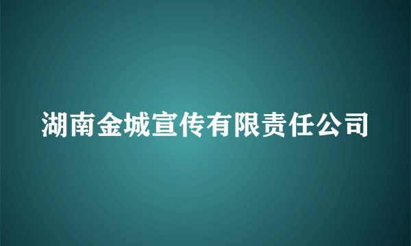 湖南金城宣传有限责任公司