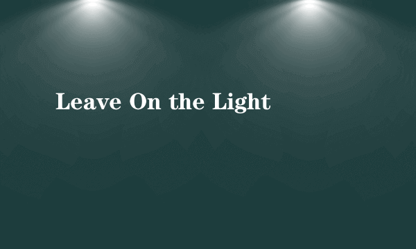 Leave On the Light