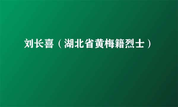 刘长喜（湖北省黄梅籍烈士）