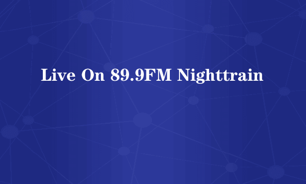 Live On 89.9FM Nighttrain