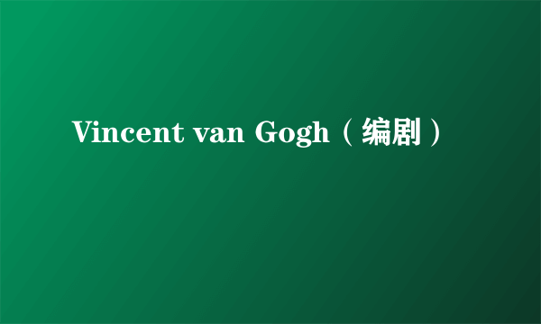 Vincent van Gogh（编剧）