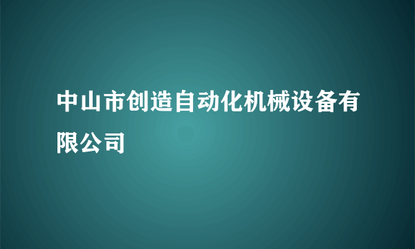 中山市创造自动化机械设备有限公司