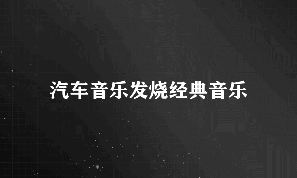 汽车音乐发烧经典音乐