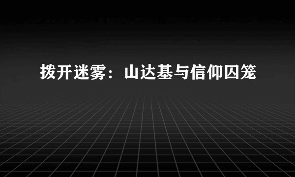 拨开迷雾：山达基与信仰囚笼