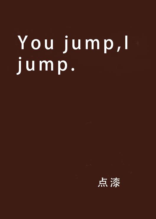 You jump,I jump.