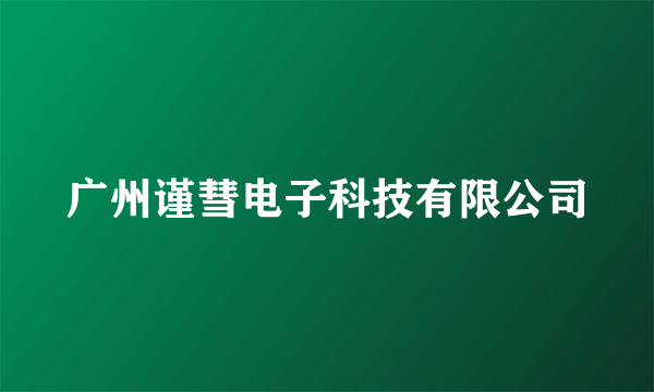 广州谨彗电子科技有限公司