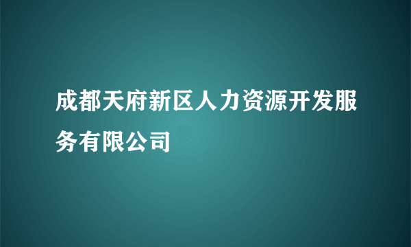 成都天府新区人力资源开发服务有限公司