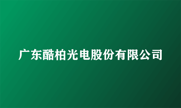 广东酷柏光电股份有限公司