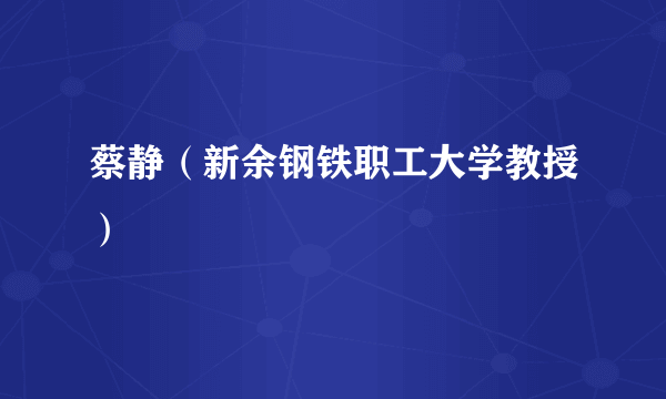 蔡静（新余钢铁职工大学教授）