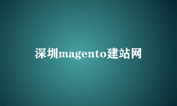 深圳magento建站网