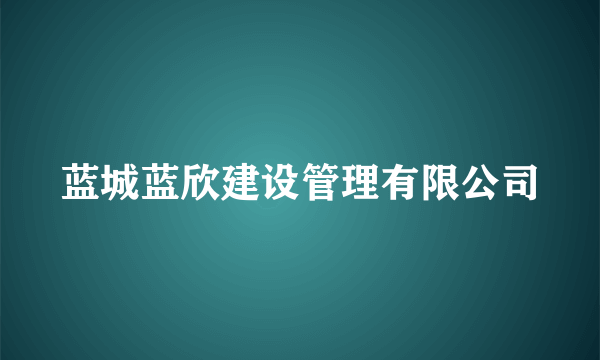 蓝城蓝欣建设管理有限公司