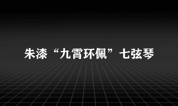 朱漆“九霄环佩”七弦琴