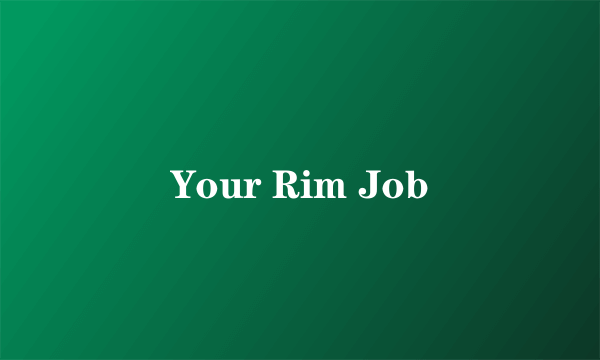 Your Rim Job