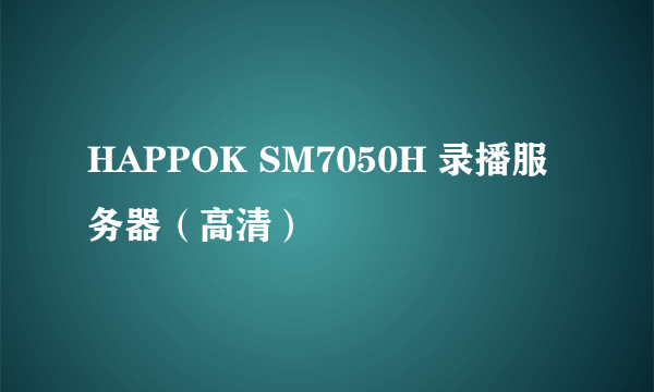 HAPPOK SM7050H 录播服务器（高清）