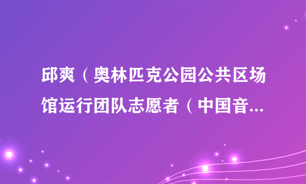 邱爽（奥林匹克公园公共区场馆运行团队志愿者（中国音乐学院校团委副书记））