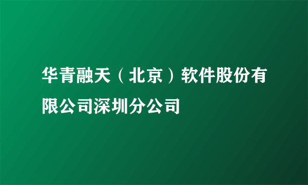 华青融天（北京）软件股份有限公司深圳分公司