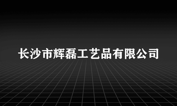 长沙市辉磊工艺品有限公司