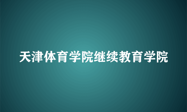 天津体育学院继续教育学院