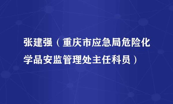 张建强（重庆市应急局危险化学品安监管理处主任科员）