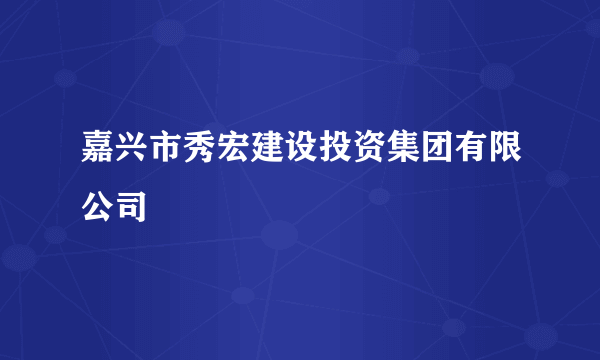 嘉兴市秀宏建设投资集团有限公司