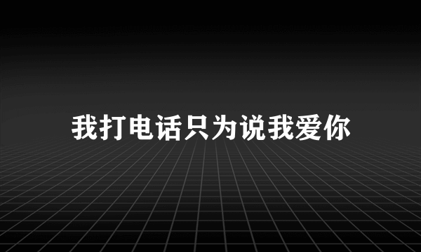 我打电话只为说我爱你