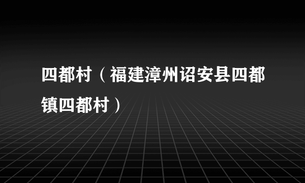 四都村（福建漳州诏安县四都镇四都村）