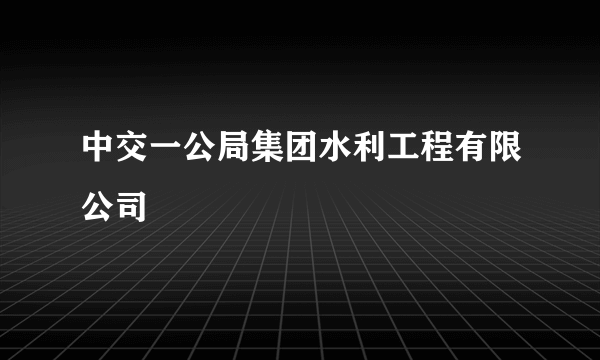 中交一公局集团水利工程有限公司