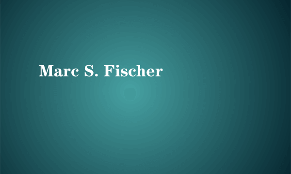 Marc S. Fischer