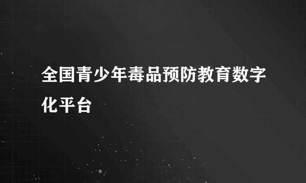 全国青少年毒品预防教育数字化平台