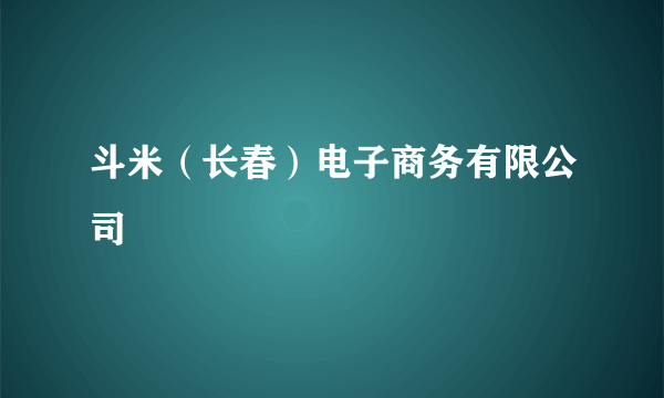 斗米（长春）电子商务有限公司