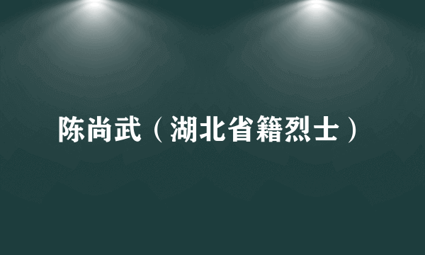 陈尚武（湖北省籍烈士）