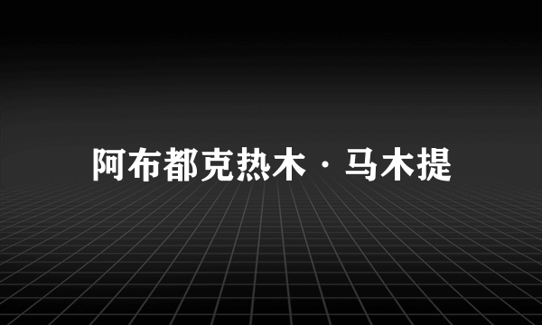 阿布都克热木·马木提