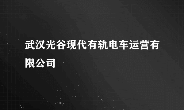 武汉光谷现代有轨电车运营有限公司