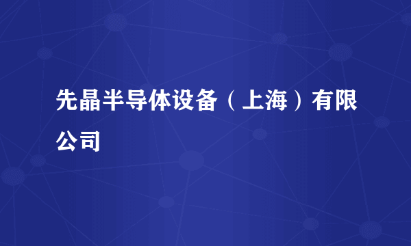 先晶半导体设备（上海）有限公司