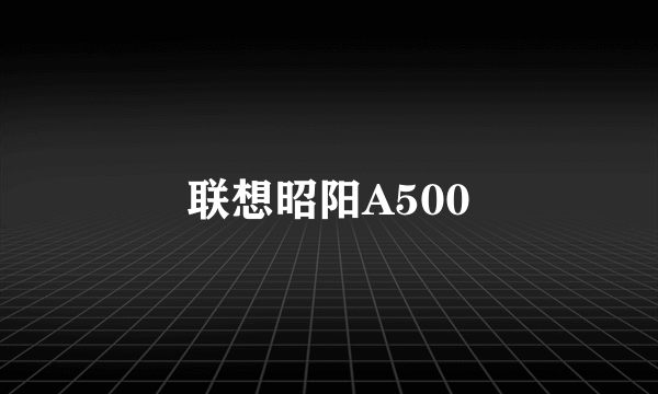 联想昭阳A500