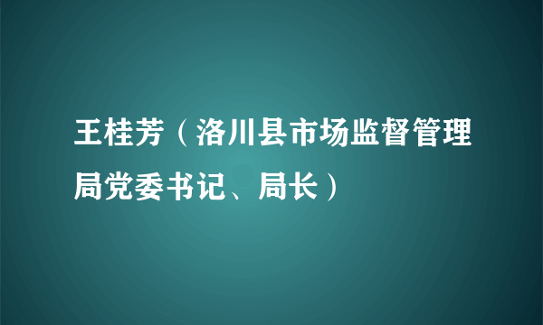 王桂芳（洛川县市场监督管理局党委书记、局长）