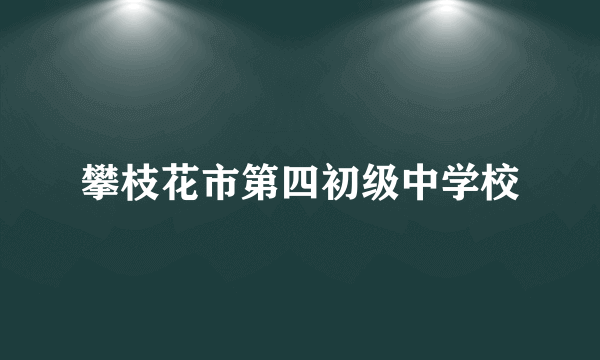 攀枝花市第四初级中学校