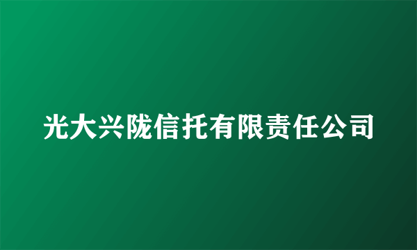 光大兴陇信托有限责任公司