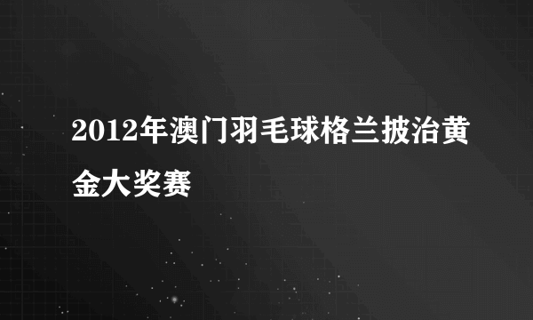 2012年澳门羽毛球格兰披治黄金大奖赛