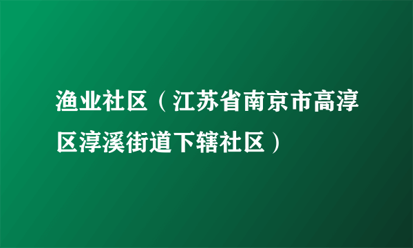 渔业社区（江苏省南京市高淳区淳溪街道下辖社区）