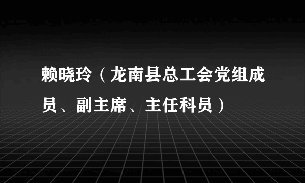 赖晓玲（龙南县总工会党组成员、副主席、主任科员）