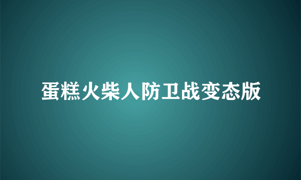 蛋糕火柴人防卫战变态版