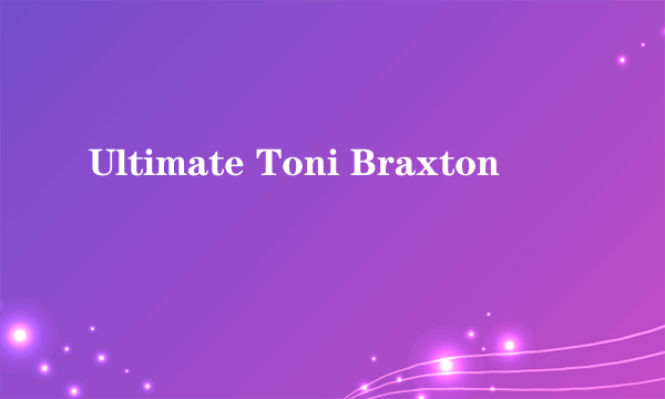 Ultimate Toni Braxton