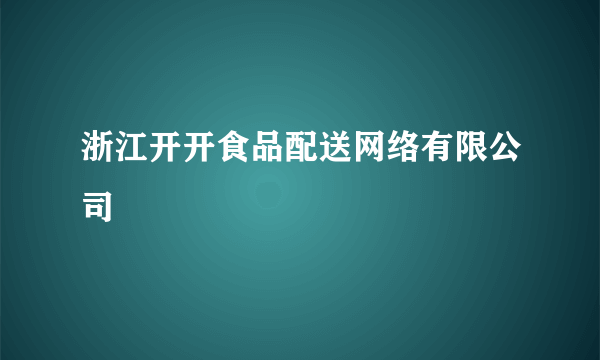 浙江开开食品配送网络有限公司