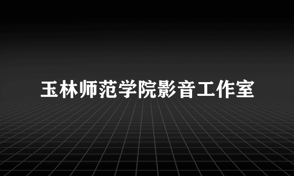 玉林师范学院影音工作室