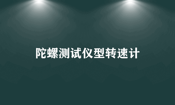 陀螺测试仪型转速计