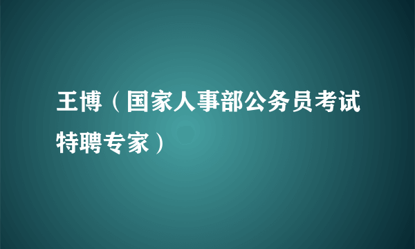 王博（国家人事部公务员考试特聘专家）