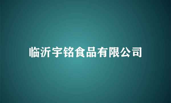 临沂宇铭食品有限公司